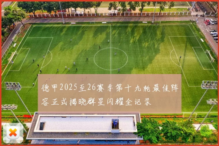 德甲2025至26赛季第十九轮最佳阵容正式揭晓群星闪耀全记录